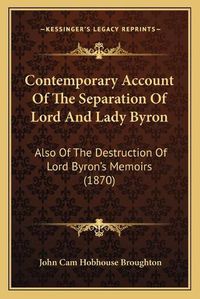 Cover image for Contemporary Account of the Separation of Lord and Lady Byron: Also of the Destruction of Lord Byronacentsa -A Centss Memoirs (1870)