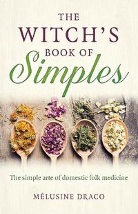 Cover image for Witch"s Book of Simples, The - The simple arte of domestic folk medicine