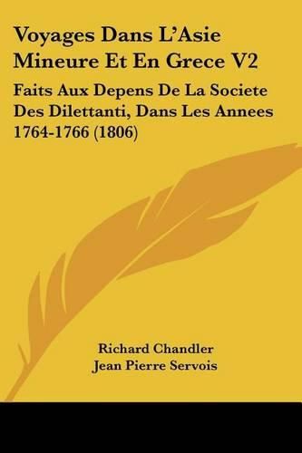 Voyages Dans L'Asie Mineure Et En Grece V2: Faits Aux Depens de La Societe Des Dilettanti, Dans Les Annees 1764-1766 (1806)