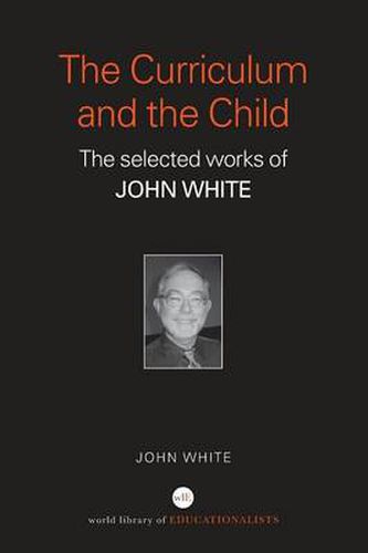 Cover image for The Curriculum and the Child: The Selected Works of John White