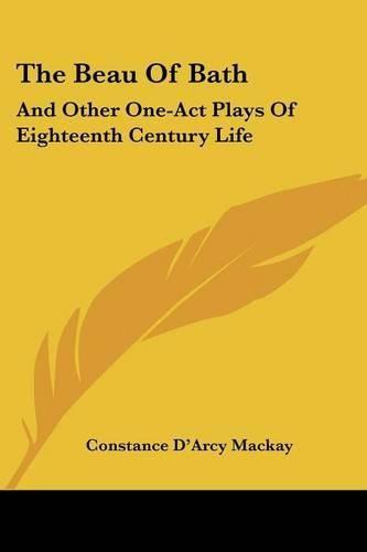 The Beau of Bath: And Other One-Act Plays of Eighteenth Century Life