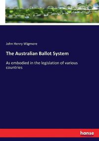 Cover image for The Australian Ballot System: As embodied in the legislation of various countries