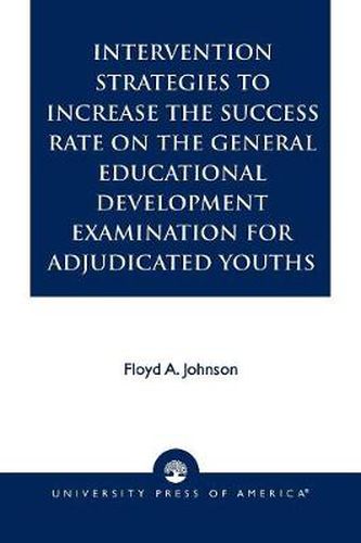 Cover image for Intervention Strategies to Increase the Success Rate on the General Educational Development Examination for Adjudicated Youths