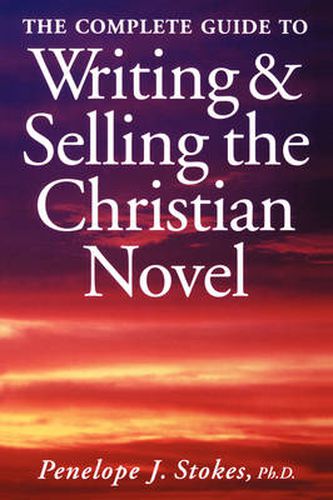 Cover image for The Complete Guide To Writing & Selling The Christian Novel