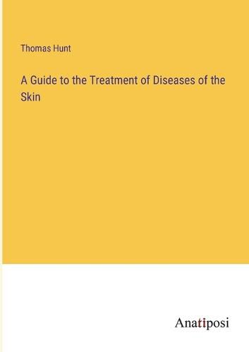 A Guide to the Treatment of Diseases of the Skin