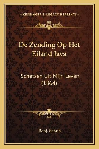 Cover image for de Zending Op Het Eiland Java: Schetsen Uit Mijn Leven (1864)