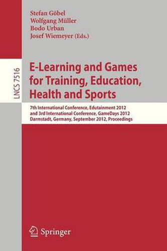 E-Learning and Games for Training, Education, Health and Sports: 7th International Conference, Edutainment 2012, and 3rd International Conference, GameDays 2012, Darmstadt, Germany, September 18-20, 2012, Proceedings