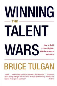 Cover image for Winning the Talent Wars: How to Build a Lean, Flexible, High-Performance Workplace