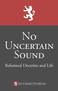 Cover image for No Uncertain Sound: Reformed Doctrine and Life