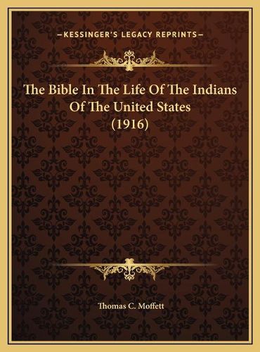 Cover image for The Bible in the Life of the Indians of the United States (1the Bible in the Life of the Indians of the United States (1916) 916)