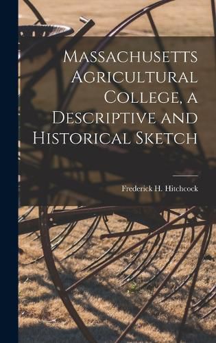 Massachusetts Agricultural College, a Descriptive and Historical Sketch