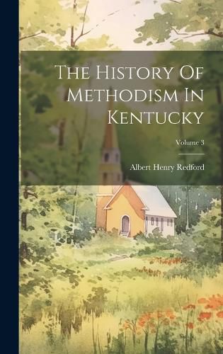 Cover image for The History Of Methodism In Kentucky; Volume 3