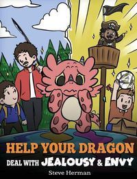 Cover image for Help Your Dragon Deal with Jealousy and Envy: A Story About Handling Envy and Jealousy