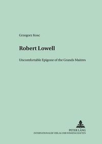 Cover image for Robert Lowell: Uncomfortable Epigone of the Grands Maitres