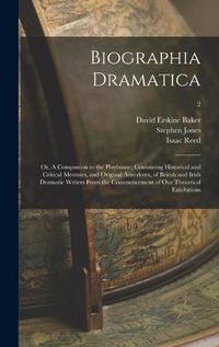 Cover image for Biographia Dramatica; or, A Companion to the Playhouse: Containing Historical and Critical Memoirs, and Original Anecdotes, of British and Irish Dramatic Writers From the Commencement of Our Theatrical Exhibitions; 2