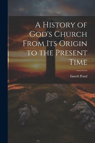 Cover image for A History of God's Church From Its Origin to the Present Time