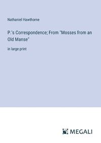 Cover image for P.'s Correspondence; From "Mosses from an Old Manse"