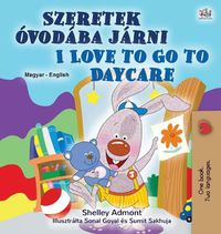 Cover image for I Love to Go to Daycare (Hungarian English Bilingual Children's Book)