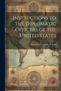 Cover image for Instructions to the Diplomatic Officers of the United States