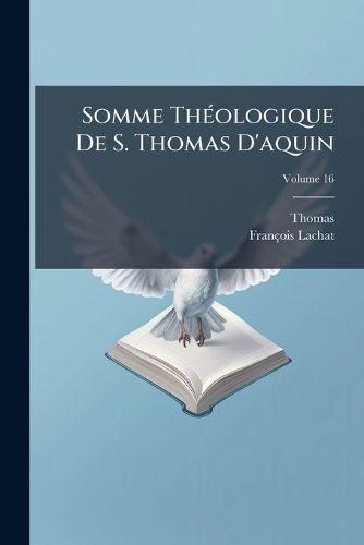 Cover image for Somme Thologique de S. Thomas D'Aquin, Volume 16