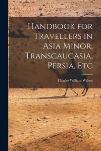 Cover image for Handbook for Travellers in Asia Minor, Transcaucasia, Persia, Etc