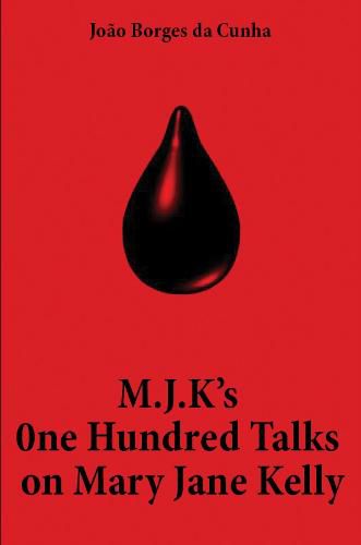 M.J.K's One Hundred Talks on Mary Jane Kelly