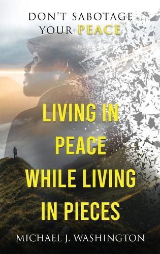 Living In Peace While Living In Pieces: Don't Sabotage Your Peace