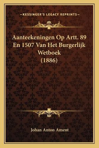 Cover image for Aanteekeningen Op Artt. 89 En 1507 Van Het Burgerlijk Wetboek (1886)