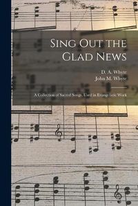 Cover image for Sing out the Glad News [microform]: a Collection of Sacred Songs, Used in Evangelistic Work