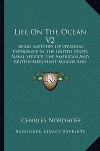 Cover image for Life on the Ocean V2: Being Sketches of Personal Experience in the United States Naval Service, the American and British Merchant Marine and the Whaling Service