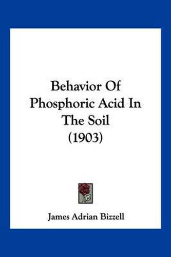 Cover image for Behavior of Phosphoric Acid in the Soil (1903)