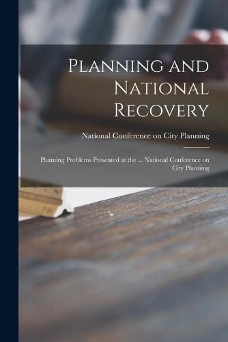 Cover image for Planning and National Recovery: Planning Problems Presented at the ... National Conference on City Planning