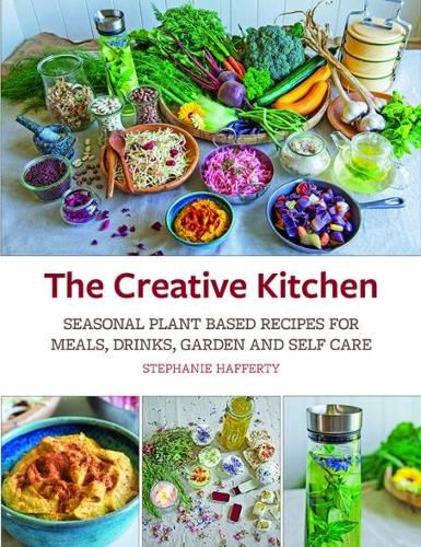 Cover image for The Creative Kitchen: Seasonal Plant Based Recipes for Meals, Drinks, Garden and Self Care