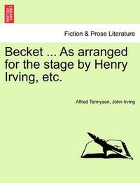 Cover image for Becket ... as Arranged for the Stage by Henry Irving, Etc.