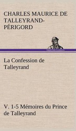 Cover image for La Confession de Talleyrand, V. 1-5 Memoires du Prince de Talleyrand