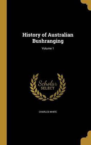 Cover image for History of Australian Bushranging; Volume 1