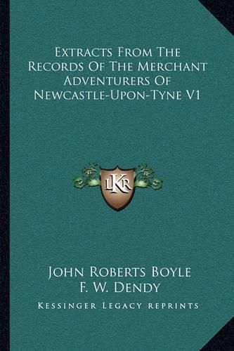 Extracts from the Records of the Merchant Adventurers of Newcastle-Upon-Tyne V1