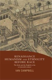 Cover image for Renaissance Humanism and Ethnicity Before Race: The Irish and the English in the Seventeenth Century