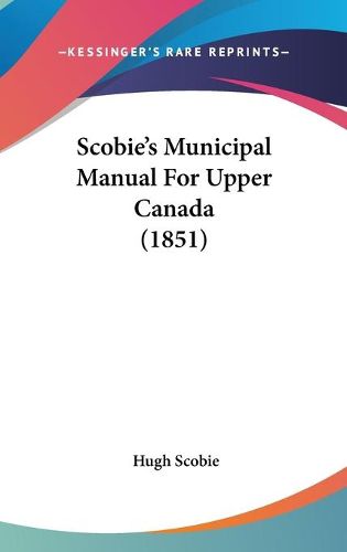 Cover image for Scobie's Municipal Manual for Upper Canada (1851)