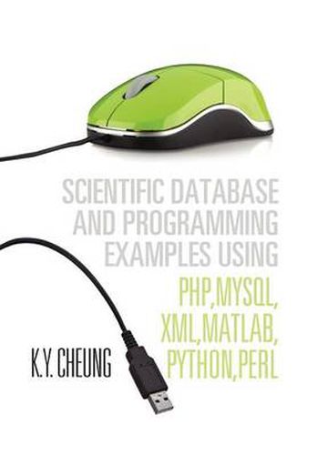 Cover image for Scientific Database and Programming Examples Using PHP, MySQL, XML, MATLAB, PYTHON, PERL: Using PHP, MySQL, XML, MATLAB, PYTHON, PERL