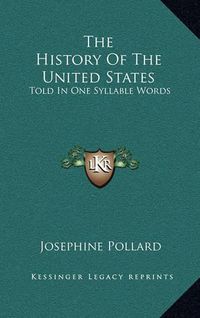 Cover image for The History of the United States: Told in One Syllable Words