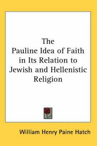 Cover image for The Pauline Idea of Faith in Its Relation to Jewish and Hellenistic Religion