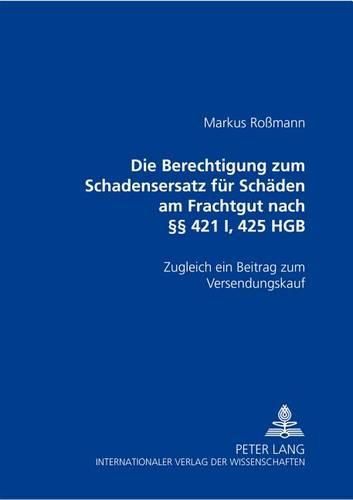 Cover image for Die Berechtigung Zum Schadensersatz Fuer Schaeden Am Frachtgut Nach  421 I, 425 Hgb: Zugleich Ein Beitrag Zum Versendungskauf