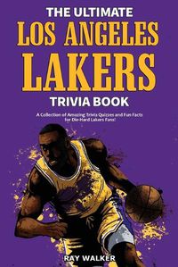 Cover image for The Ultimate Los Angeles Lakers Trivia Book: A Collection of Amazing Trivia Quizzes and Fun Facts for Die-Hard L.A. Lakers Fans!