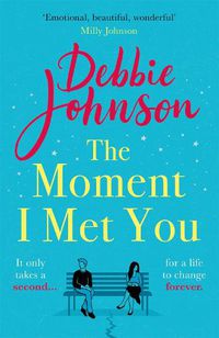 Cover image for The Moment I Met You: The unmissable, romantic and heartbreaking new novel for 2022 from the million-copy bestselling author