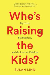 Cover image for Who's Raising the Kids?: Big Tech, Big Business, and the Lives of Children