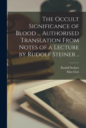 Cover image for The Occult Significance of Blood ... Authorised Translation From Notes of a Lecture by Rudolf Steiner ..