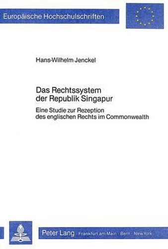 Das Rechtssystem Der Republik Singapur: Eine Studie Zur Rezeption Des Englischen Rechts Im Commonwealth