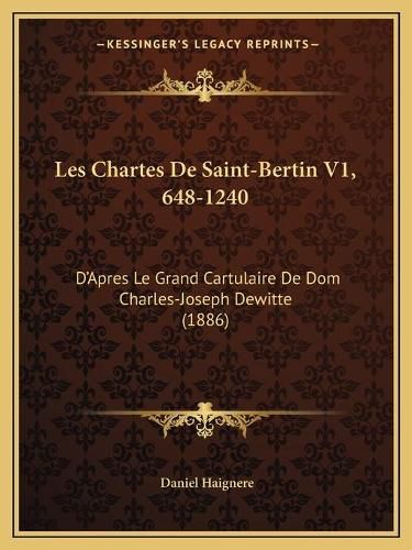 Cover image for Les Chartes de Saint-Bertin V1, 648-1240: D'Apres Le Grand Cartulaire de Dom Charles-Joseph Dewitte (1886)