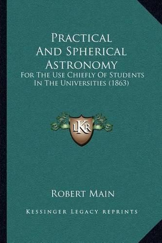 Cover image for Practical and Spherical Astronomy: For the Use Chiefly of Students in the Universities (1863)